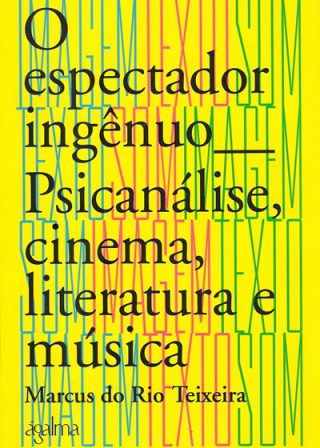 O espectador ingênuo - Psicanalise, Cinema, Literatura e Música